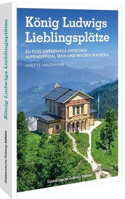 König Ludwigs Lieblingsplätze | Anette Hausmann | deutsch