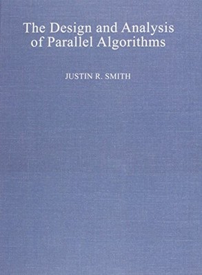 THE DESIGN AND ANALYSIS OF PARALLEL ALGORITHMS By Justin R. Smith - Hardcover
