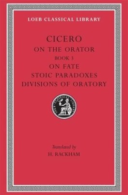 Cicero: On the Orator: Book 3 On Fate Stoic Paradoxes On the Divisions - GOOD