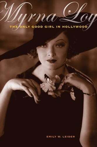 Myrna Loy: The Only Good Girl in Hollywood by Emily W Leider: Used