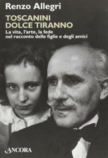 Toscanini dolce tiranno - Allegri Renzo