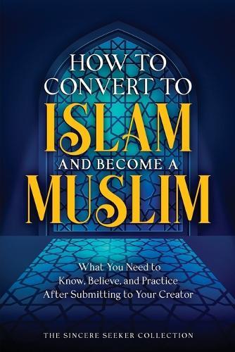 The Sincere Seeker Collecti How to Convert to Islam and Become Musl (Tascabile)