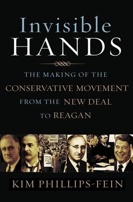 Invisible Hands: The Making of the Conservative Movement from the New Deal t...