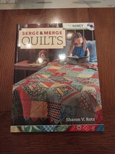 Serge and Merge Quilts by Sharon V. Rotz and Nancy Zieman 2009, Trade...