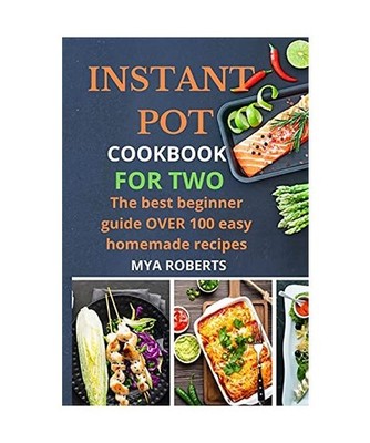 Instant Pot Cookbook for Two: The best beginner guide OVER 100 easy homemade rec