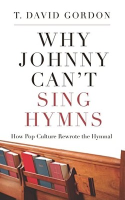 Why Johnny Can't Sing Hymns, How Po..., T. David Gordon