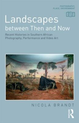 Landscapes between Then and Now: Recent Histories in Southern African Photograph