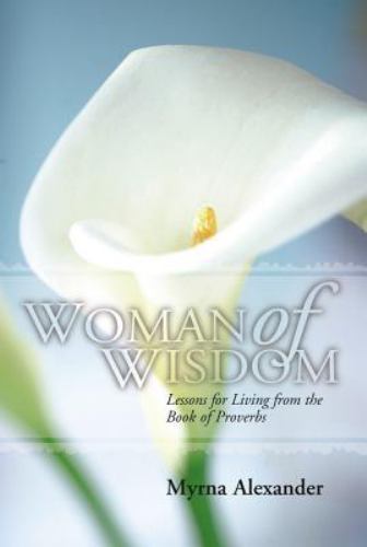 Woman of Wisdom : Lessons for Living from the Book of Proverbs by Myrna