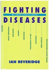 Ian Beveridge FIGHTING DISEASES: MY VARIED SCIENTIFIC CAREER  1st Ed. SC Book