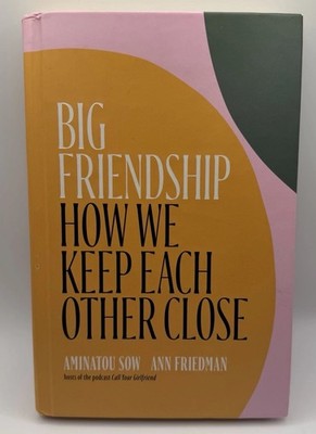 Big Friendship: How We Keep Each Other Close By Sow, Aminatou and Friedman, Ann