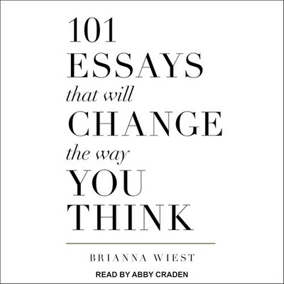   101 Essays That Will Change The Way You Think by Brianna West
