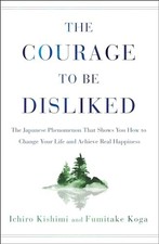 The Courage to Be Disliked: The Jap..., Kishimi, Ichiro