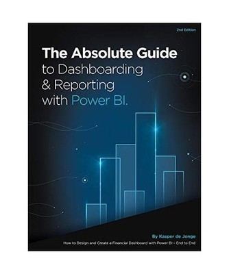 The Absolute Guide to Dashboarding and Reporting with Power Bi: How to Design an