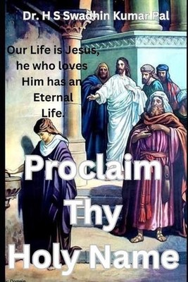 Proclaim Thy Holy Name by H.S. Swadhin Kumar Pal Paperback Book