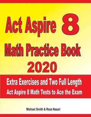 ACT Aspire 8 Math Practice Book 2020: Extra Exercises and Two Full Length Ged Ma