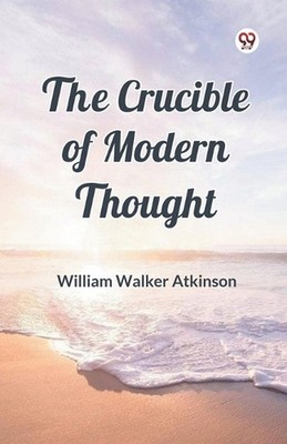 The Crucible of Modern Thought by William Walker Atkinson Paperback Book