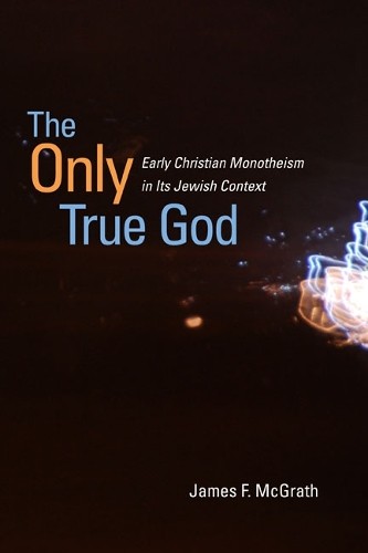 The Only True God by James F. McGrath - 9780252078798