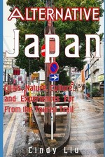 Alternative Japan: Cities, Nature, and Culture Far From the Tourist Trail by Cin