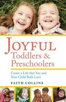Joyful Toddlers and Preschoolers: Create a Life that You and Your Child Both...