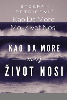 Kao Da More Moj Zivot Nosi by Stjepan Petri?evic (English) Paperback Book