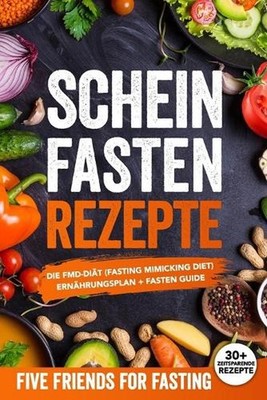 Scheinfasten Rezepte: Die FMD-Di?t (Fasting Mimicking Diet): Ern?hrungsplan + Fa