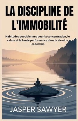 La Discipline de l'Immobilit: Habitudes quotidiennes pour la concentration, le c