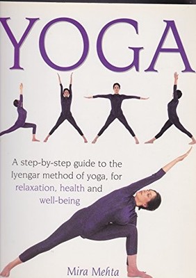 Yoga - A Step-by-Step Guide To The Iyengar Method Of Yoga For R... by Mira Mehta