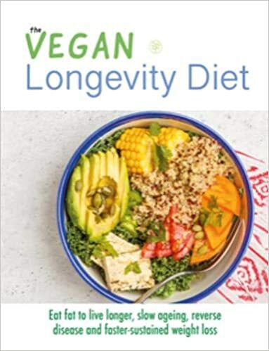The Vegan Longevity Diet: Eat fat to live longer, slow ageing, reverse disease