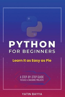 Python for Beginners: Learn It as Easy as Pie by Yatin Bayya (English) Paperback