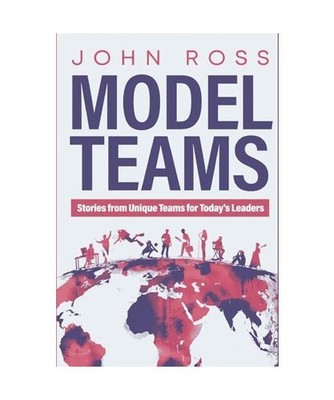 Model Teams: Stories from Unique Teams for Today's Leaders, Ross