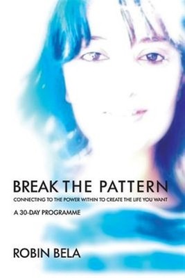 Break the Pattern: Connecting to the Power Within to Create the Life You Want...