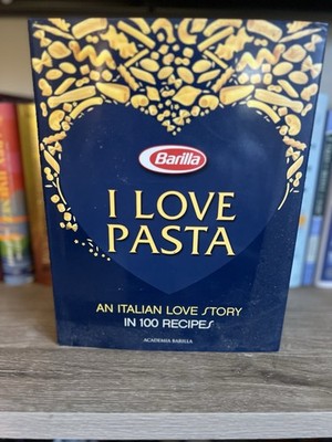 I Love Pasta : An Italian Love Story in 100 Recipes by Academia Barilla...
