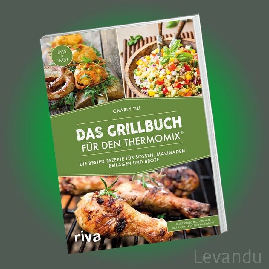 Das Grillbuch für den Thermomix® | Kochbuch - Soßen, Marinaden, Beilagen, Brote