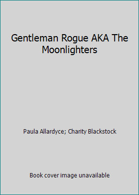Gentleman Rogue AKA The Moonlighters by Paula Allardyce; Charity Blackstock