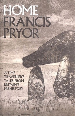 Home: A Time Traveller's Tales from Britain's Prehistory by Pryor, Francis