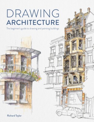 Drawing Architecture: The Beginner's Guide To Drawing And Painting Building...