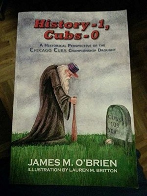 HISTORY 1, CUBS 0 - A HISTORICAL PERSPECTIVE OF THE By James M. O'brien & Lauren