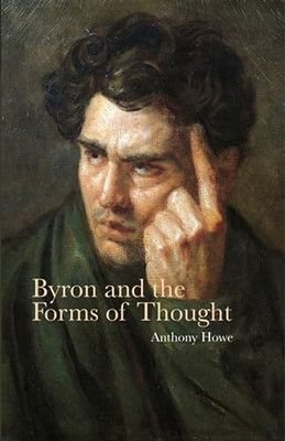 Byron and the Forms of Thought (Liverpool English Texts - HardBack NEW Anthony H