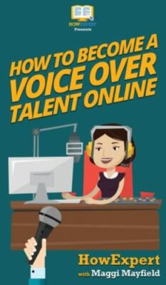 How To Become A Voice Over Talent Online by Howexpert;maggi Mayfield, Mayfiel...