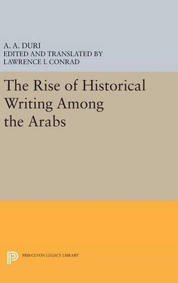 The Rise of Historical Writing Among the Arabs by Abd Al-Aziz Duri (English) Har