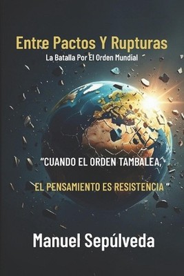 Entre Pactos Y Rupturas: La Batalla Por El Orden Mundial by Jimena Arias Zaya (S