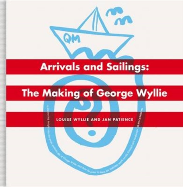 Arrivals And Sailings: The Making of George Wyllie by Louise Wyllie HARDBACK