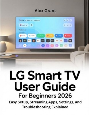 LG Smart TV User Guide for Beginners 2026: Easy Setup, Streaming Apps, Settings,