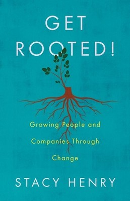 Get Rooted!: Growing People And Companies Through Change