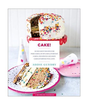 Cake!: 103 Decadent Recipes for Poke Cakes, Dump Cakes, Everyday Cakes, and Spec