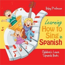 Learning How to Sing in Spanish Children's Learn Spanish Books Paperback or Sof