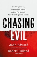 Chasing Evil: Shocking Crimes, Supernatural Forces, and an FBI Agent's Search fo