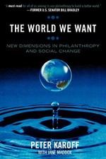 The World We Want: New Dimensions in Philanthropy and Social Change by Peter Ka