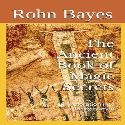 The Ancient Book of Magic Secrets An exploration into being human