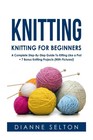 Knitting: Knitting for Beginners – A Complete Step-By-Step Guide To Knitting